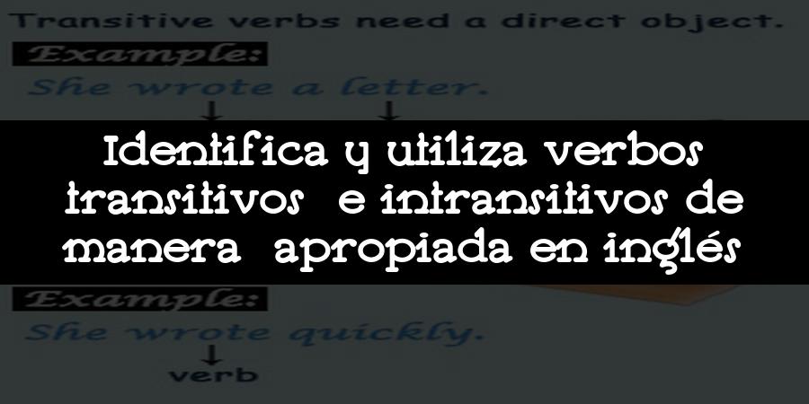 Identifica y utiliza verbos transitivos e intransitivos de manera apropiada en inglés