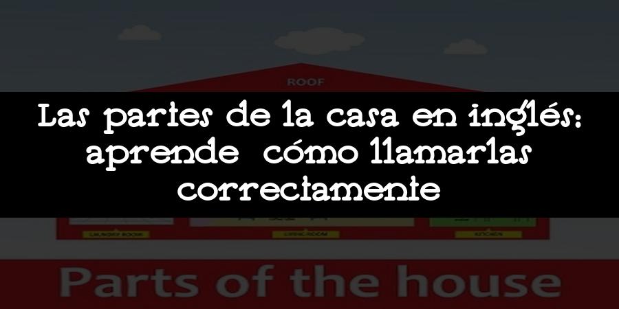 Las partes de la casa en inglés: aprende cómo llamarlas correctamente