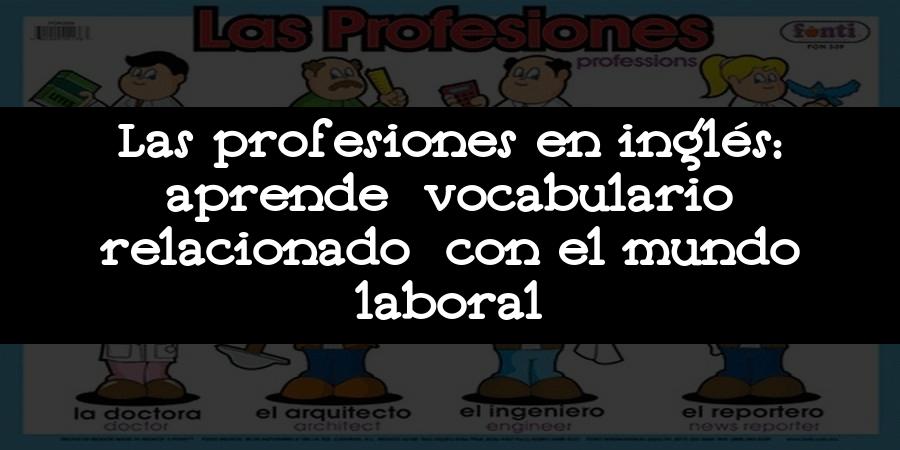 Las profesiones en inglés: aprende vocabulario relacionado con el mundo laboral