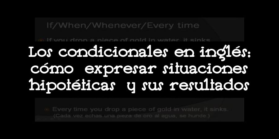 Los condicionales en inglés: cómo expresar situaciones hipotéticas y sus resultados