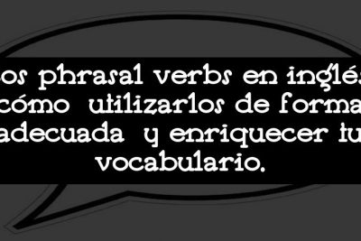 Los phrasal verbs en inglés: cómo utilizarlos de forma adecuada y enriquecer tu vocabulario.