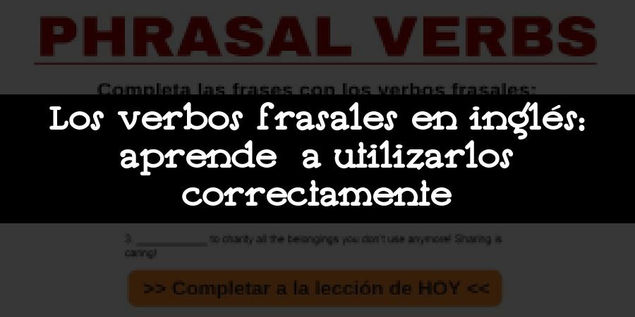 Los verbos frasales en inglés: aprende a utilizarlos correctamente