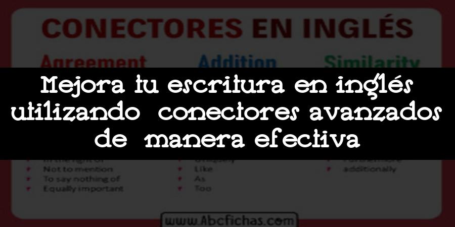 Mejora tu escritura en inglés utilizando conectores avanzados de manera efectiva