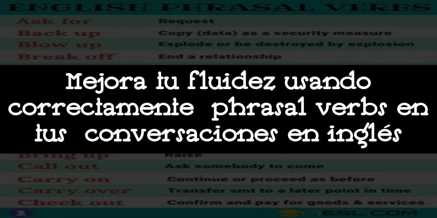 Mejora tu fluidez usando correctamente phrasal verbs en tus conversaciones en inglés