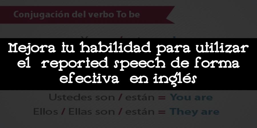 Mejora tu habilidad para utilizar el reported speech de forma efectiva en inglés