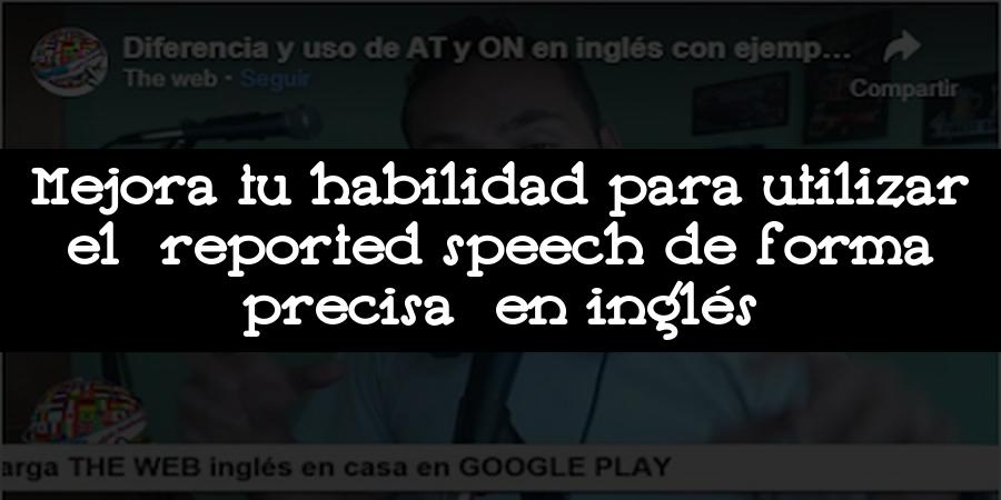 Mejora tu habilidad para utilizar el reported speech de forma precisa en inglés