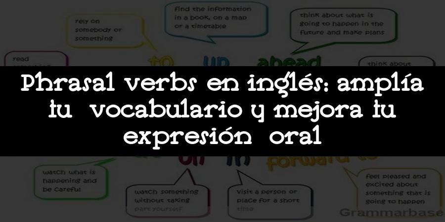 Phrasal verbs en inglés: amplía tu vocabulario y mejora tu expresión oral