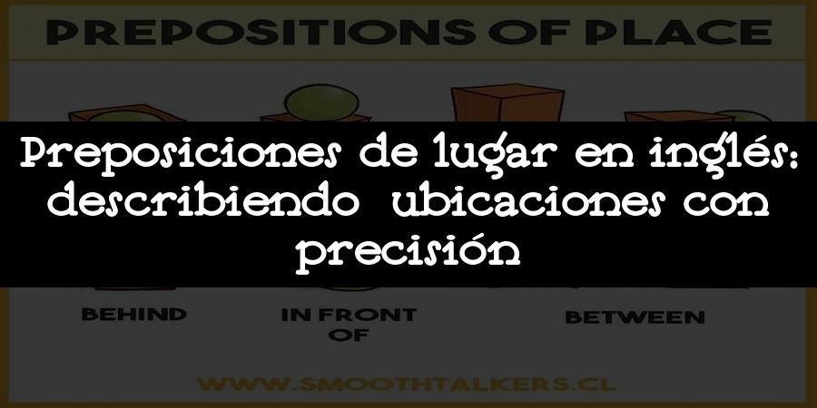 Preposiciones de lugar en inglés: describiendo ubicaciones con precisión