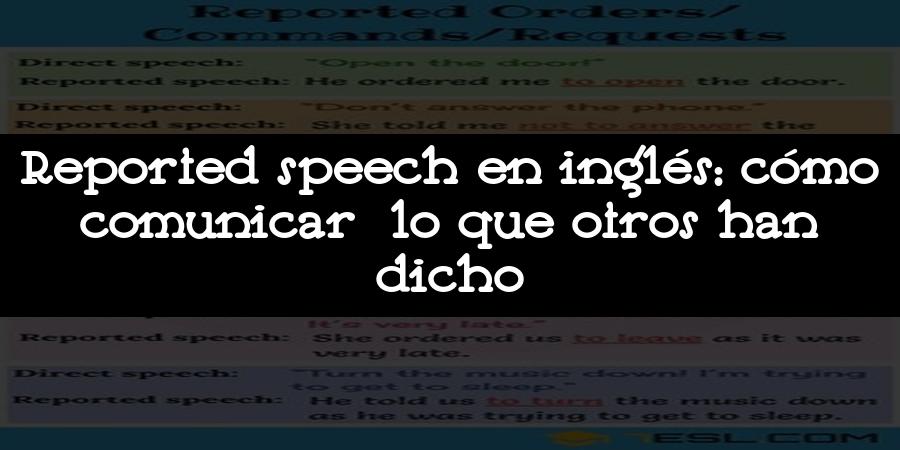 Reported speech en inglés: cómo comunicar lo que otros han dicho