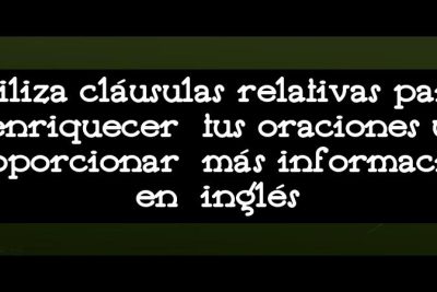 Utiliza cláusulas relativas para enriquecer tus oraciones y proporcionar más información en inglés