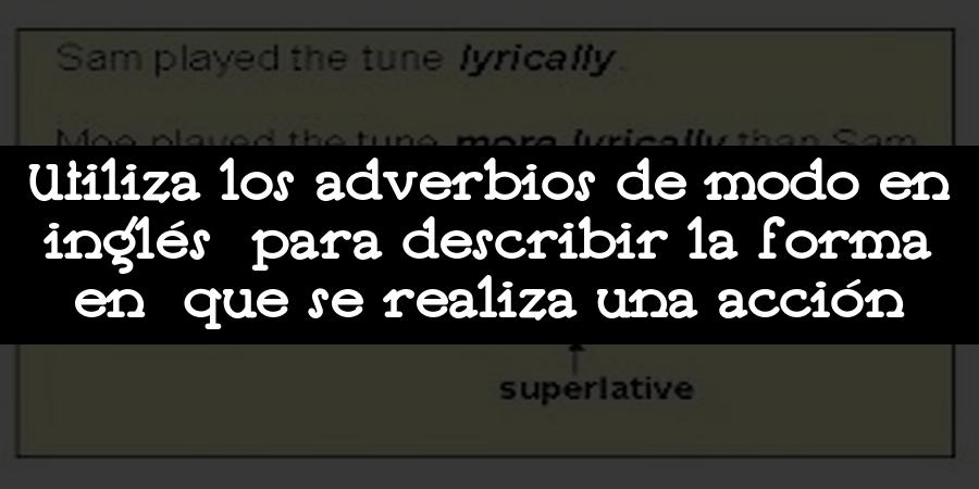 Utiliza los adverbios de modo en inglés para describir la forma en que se realiza una acción