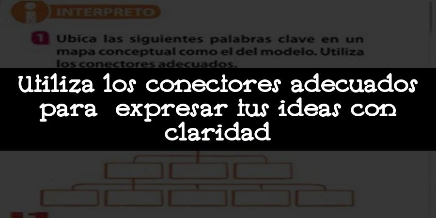 Utiliza los conectores adecuados para expresar tus ideas con claridad