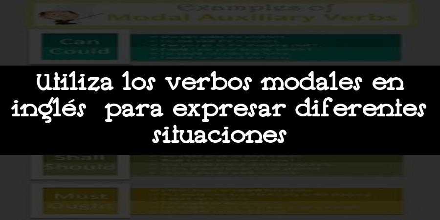 Utiliza los verbos modales en inglés para expresar diferentes situaciones