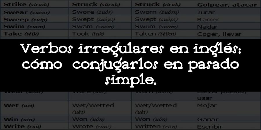 Verbos irregulares en inglés: cómo conjugarlos en pasado simple.